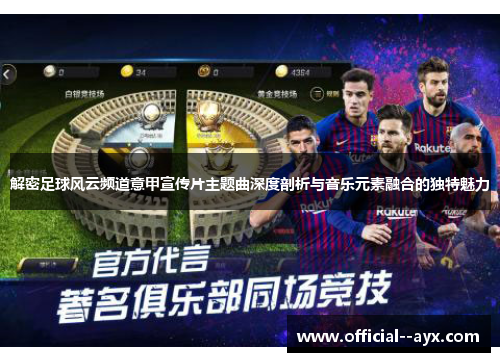 解密足球风云频道意甲宣传片主题曲深度剖析与音乐元素融合的独特魅力