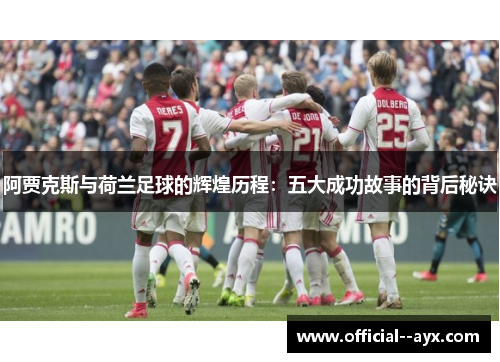 阿贾克斯与荷兰足球的辉煌历程：五大成功故事的背后秘诀