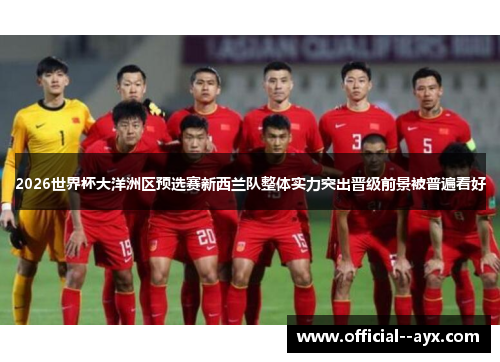 2026世界杯大洋洲区预选赛新西兰队整体实力突出晋级前景被普遍看好