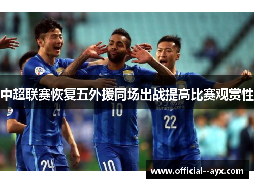 中超联赛恢复五外援同场出战提高比赛观赏性